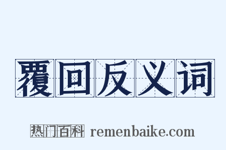 覆回反义词是什么意思的图片